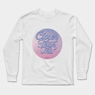 Closer Than This Long Sleeve T-Shirt